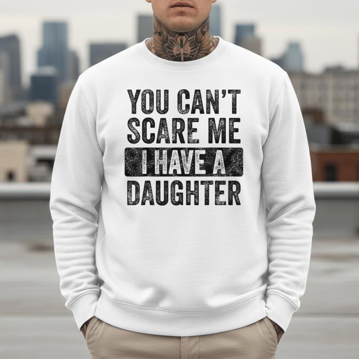 You Can't Scare Me I Have A Daughter Dad Father Joke Men Sweatshirt