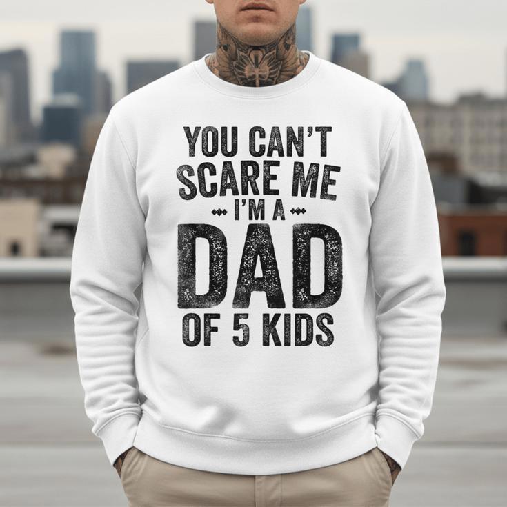 You Can't Scare Me I'm a Dad Of 5 Kids Father's Day Men Sweatshirt