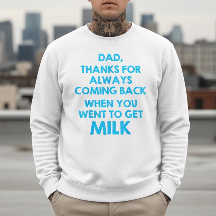 Dad Thanks For Always Coming Back When You Went To Get Milk Men Sweatshirt Dad Thanks For Always Coming Back When You Went To Get Milk Men Sweatshirt