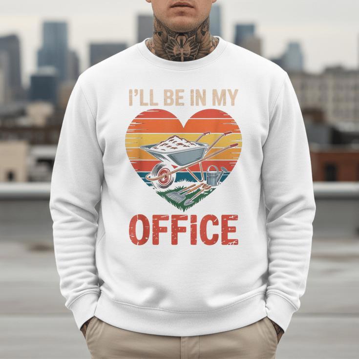 Garden I'Ll Be In My Office Father Day Plant Dad Men Sweatshirt