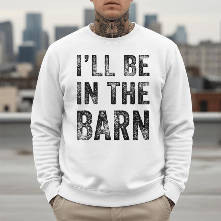 I'Ll Be In The Barn Dad Joke Grandpa Handyman Vintage Men Sweatshirt