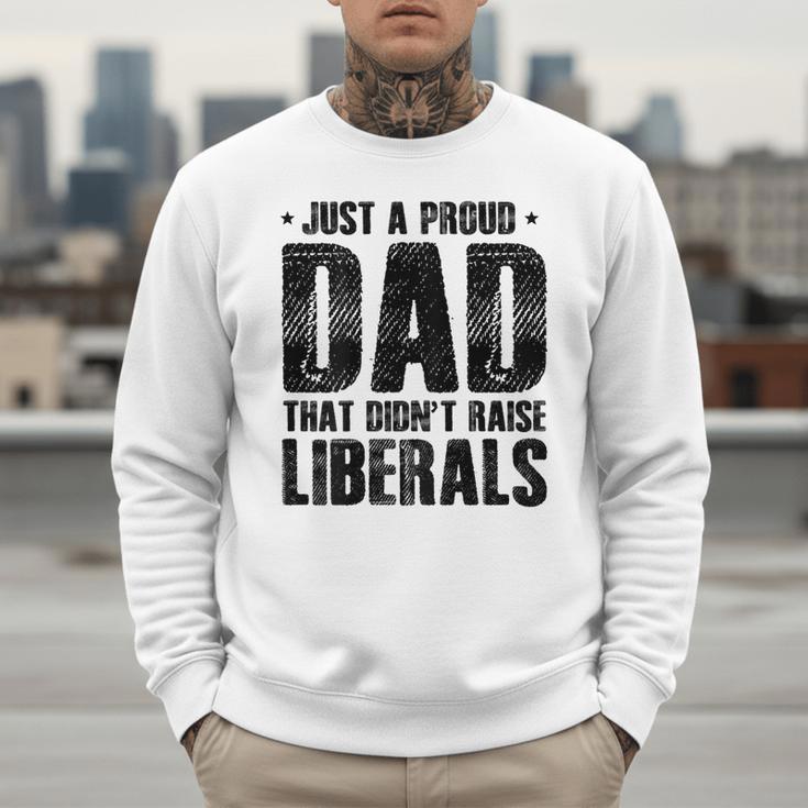 Just A Proud Dad That Didn't Raise Liberals Fun Father's Day Men Sweatshirt Just A Proud Dad That Didn't Raise Liberals Fun Father's Day Men Sweatshirt