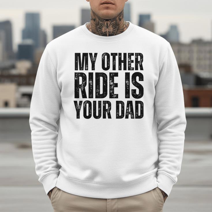 My Other Ride Is Your Dad Best Joke Dad Fathers Day Men Sweatshirt
