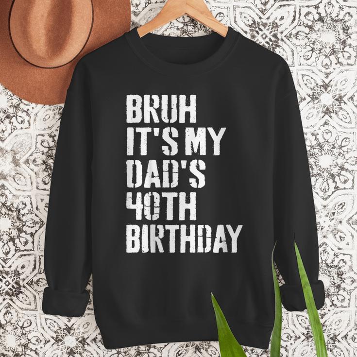 Bruh It's My Dad's 40th Birthday Bday Father Son Men Sweatshirt