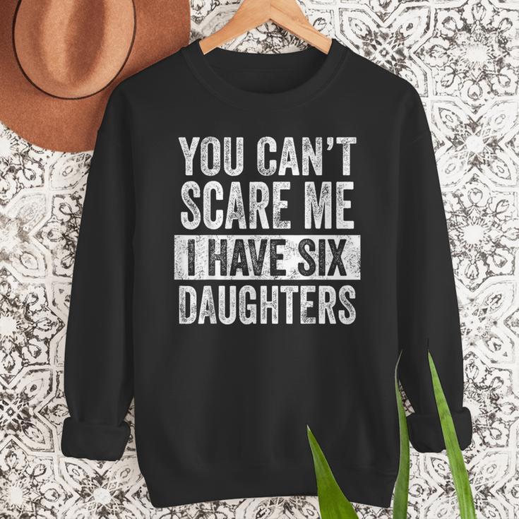 You Can't Scare Me I Have Six Daughters Mom Dad Joke Men Sweatshirt
