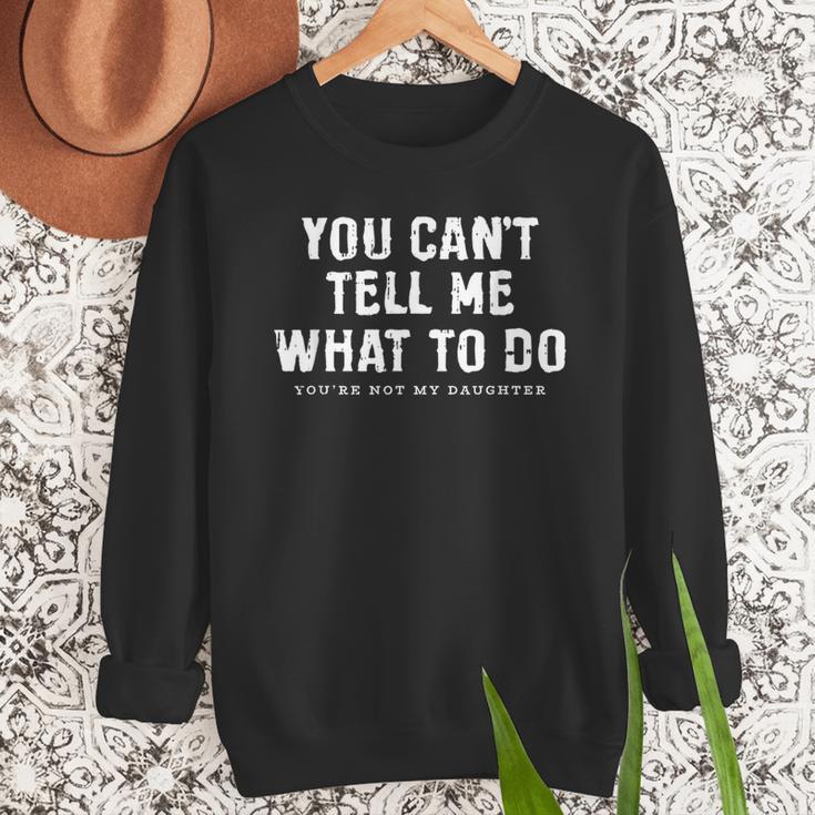 You Cant Tell Me What To Do Daughter Fathers Day Dad Men Sweatshirt