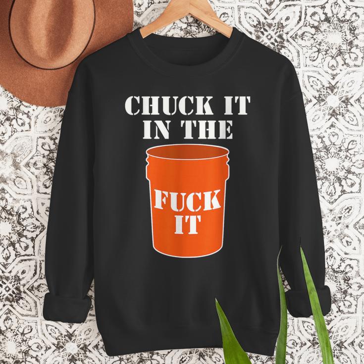 Chuck It In The Fuck It Bucket Meme Sarcastic Garage Dad Men Sweatshirt Chuck It In The Fuck It Bucket Meme Sarcastic Garage Dad Men Sweatshirt