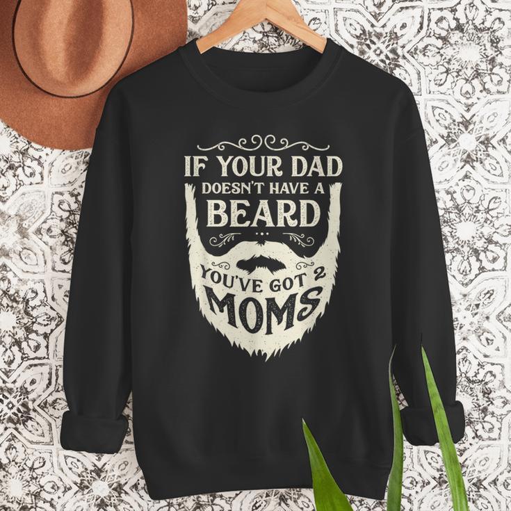 If Your Dad Doesn't Have Beard You'Ve Got 2 Moms Men Sweatshirt If Your Dad Doesn't Have Beard You'Ve Got 2 Moms Men Sweatshirt