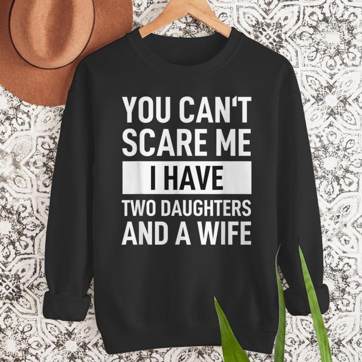 Dad Father You Cant Scare Me I Have Two Daughters And A Wife Men Sweatshirt