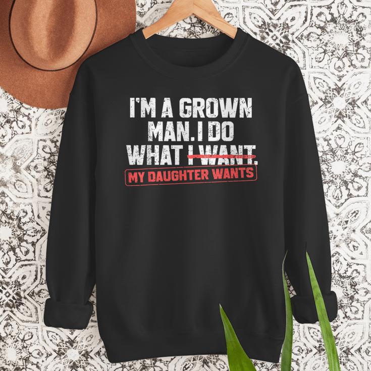 Dad Father I'm A Grown Man I Do What My Daughter Wants Men Sweatshirt