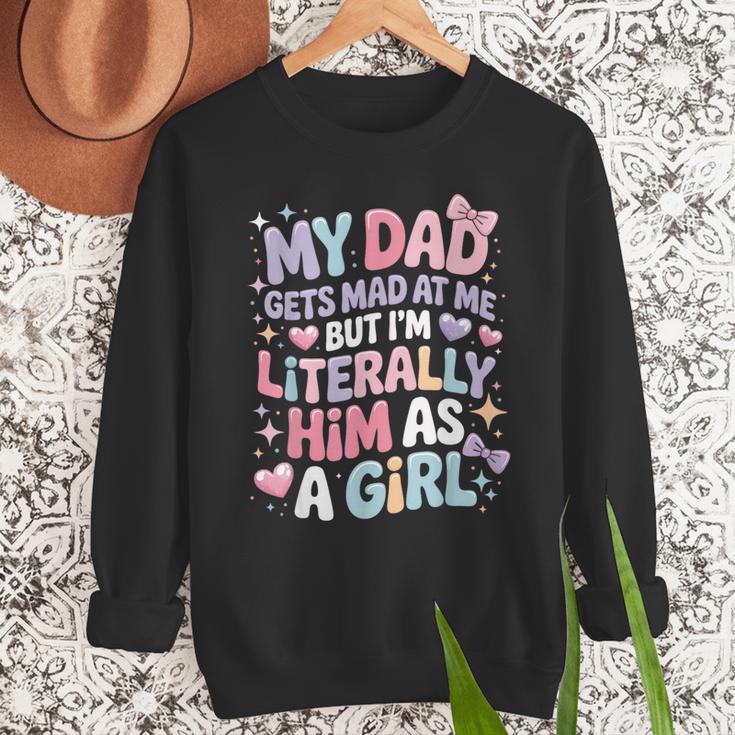 My Dad Gets Mad At Me But I'm Literally Him As A Girl Men Sweatshirt My Dad Gets Mad At Me But I'm Literally Him As A Girl Men Sweatshirt
