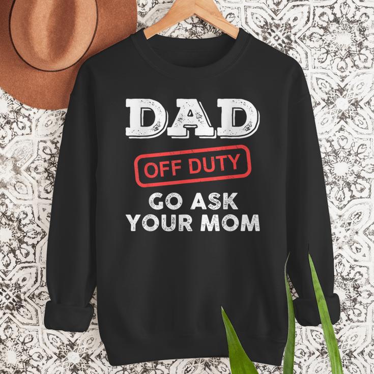 Dad Off Duty Go Ask Your Mom Dad Father Father's Day Men Sweatshirt