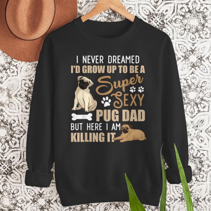 I Never Dreamed I'd Grow Up To Be A Super Sexy Pug Dad Men Sweatshirt