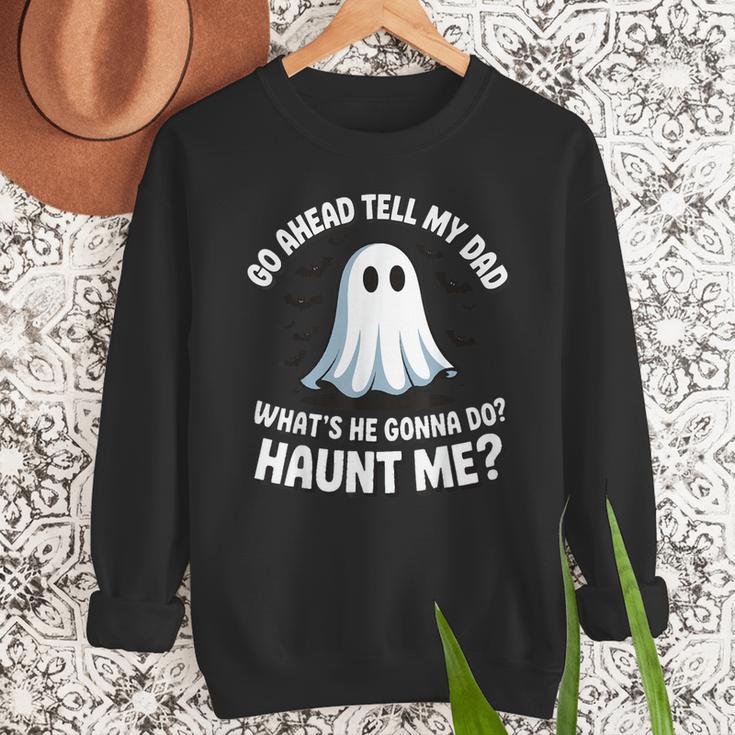 Go Ahead Tell My Dad What's He Gonna Do Haunt Me Men Sweatshirt