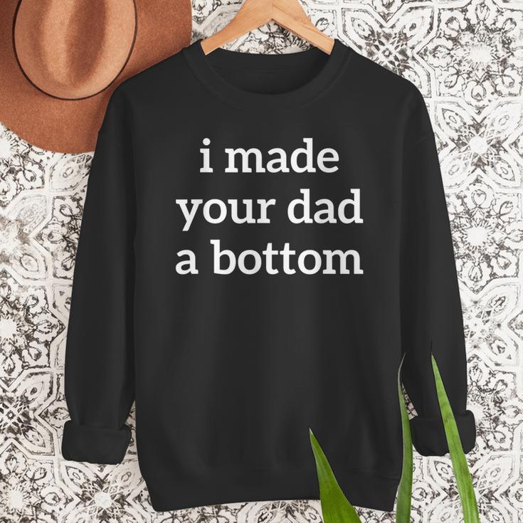 I Made Your Dad A Bottom Men Sweatshirt I Made Your Dad A Bottom Men Sweatshirt