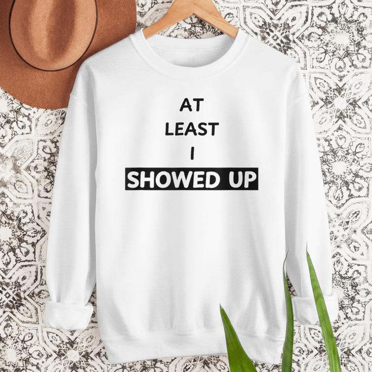 At Least I Showed Up Graphic For Dads Teens Men Sweatshirt