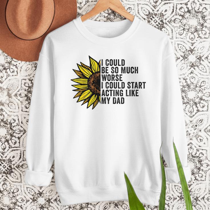 I Could Be So Much Worse I Could Start Acting Like My Dad Men Sweatshirt