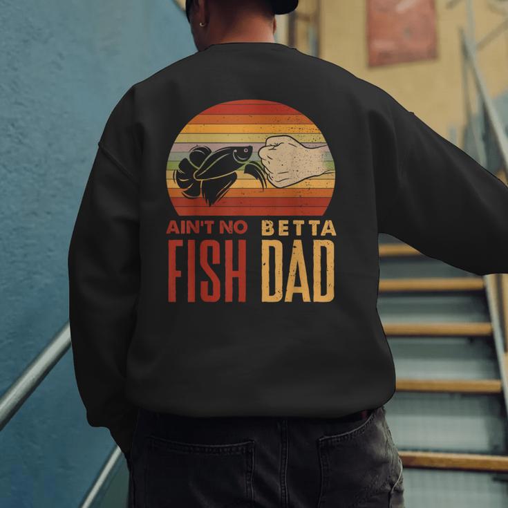 Aquascaping Aquarium Aint No Betta Fish Dad Betta Fish Men's Sweatshirt Back Print