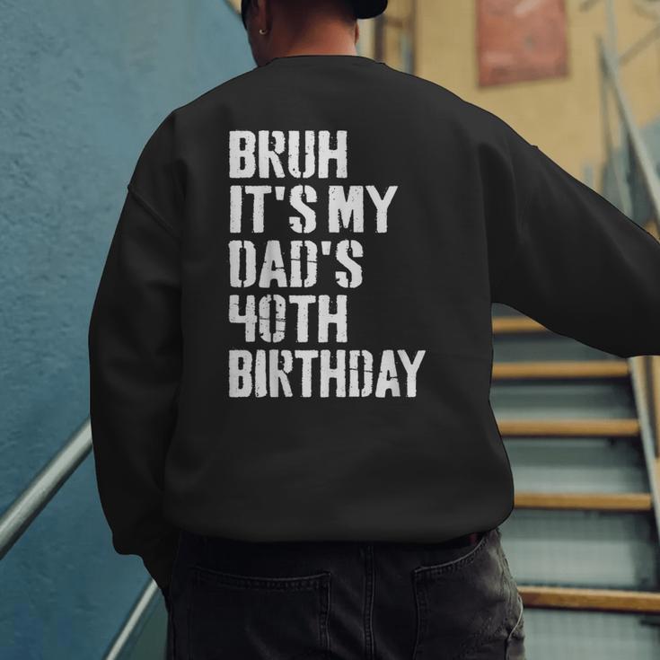 Bruh It's My Dad's 40th Birthday Bday Father Son Men's Sweatshirt Back Print