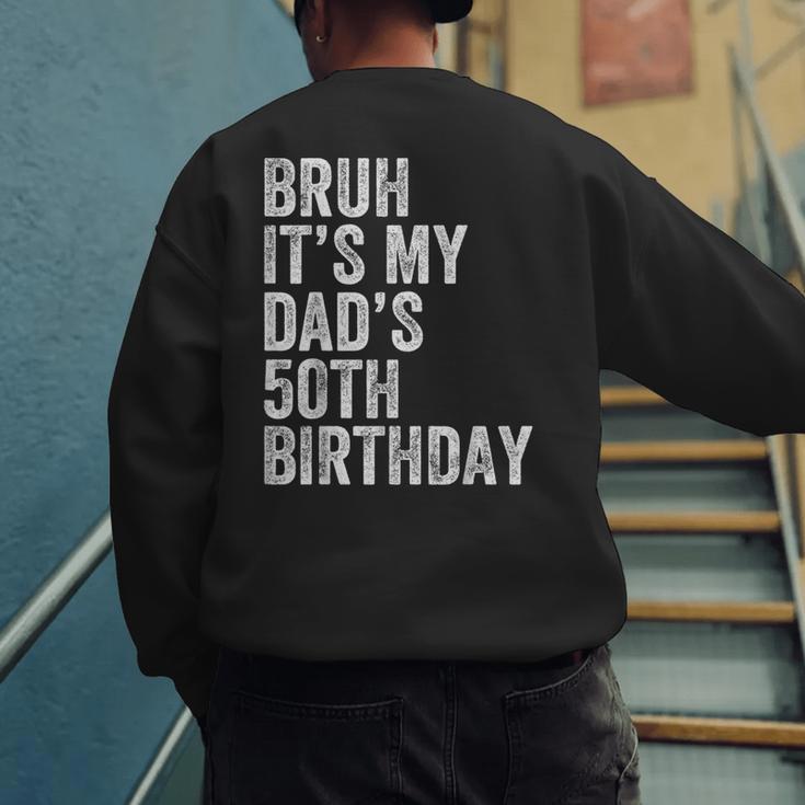 Bruh It's My Dad's 50th Birthday 50 Years Old Dad Men's Sweatshirt Back Print