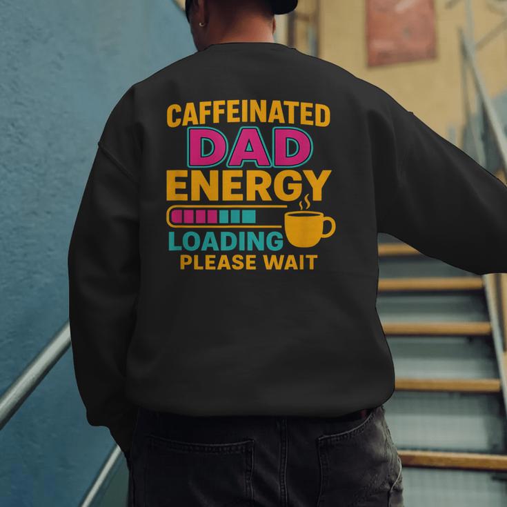 Caffeinated Dad Energy Loading Please Wait Coffee Humor Men's Sweatshirt Back Print Caffeinated Dad Energy Loading Please Wait Coffee Humor Men's Sweatshirt Back Print
