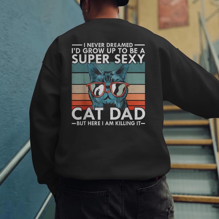 Cat Dad I Never Dreamed I'd Grow Up To Be Super Sexy Cat Dad Men's Sweatshirt Back Print Cat Dad I Never Dreamed I'd Grow Up To Be Super Sexy Cat Dad Men's Sweatshirt Back Print