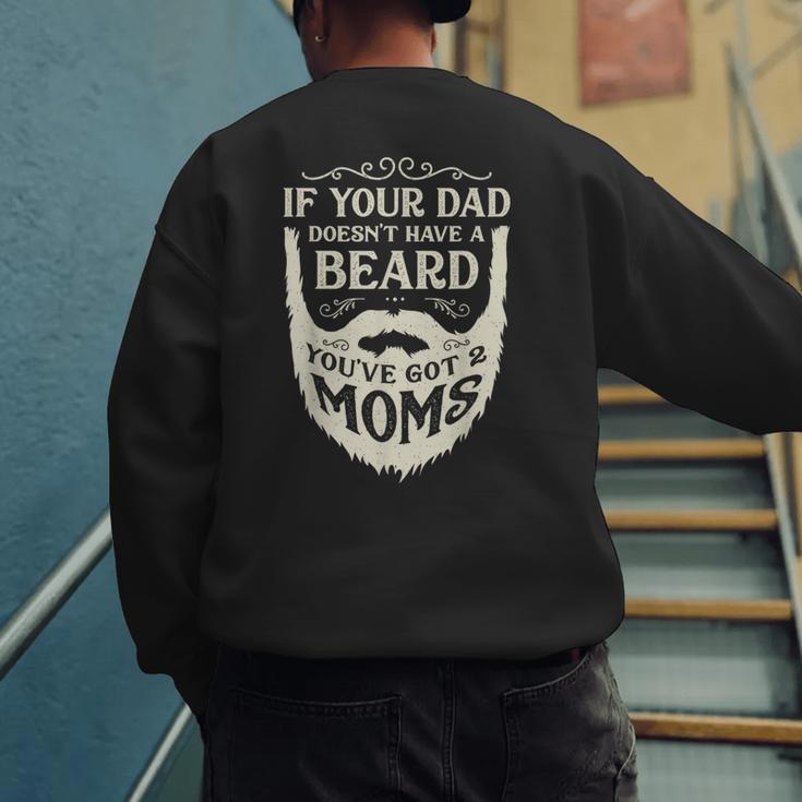 If Your Dad Doesn't Have Beard You'Ve Got 2 Moms Men's Sweatshirt Back Print