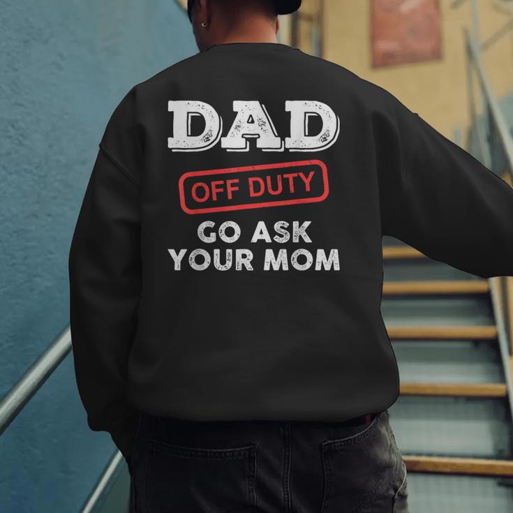 Dad Off Duty Go Ask Your Mom Dad Father Father's Day Men's Sweatshirt Back Print