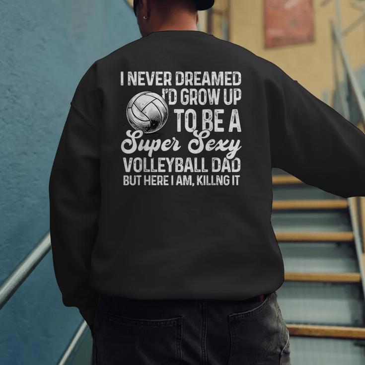 I Never Dreamed I'd Grow Up To Be A Sexy Volleyball Dad Men's Sweatshirt Back Print