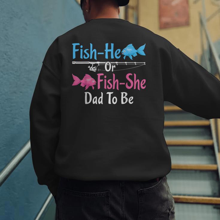 Fish-He Or Fish-She Dad To Be Gender Reveal Baby Shower Men's Sweatshirt Back Print Fish-He Or Fish-She Dad To Be Gender Reveal Baby Shower Men's Sweatshirt Back Print