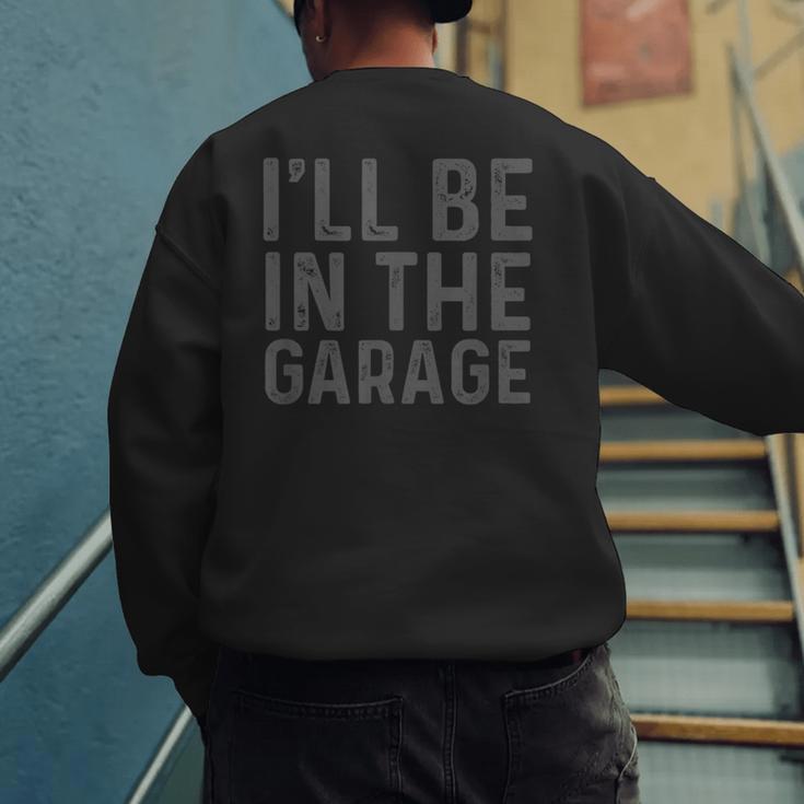 I'Ll Be In The Garage Mechanic Dad Joke Handyman Grandpa Fun Small Men's Sweatshirt Back Print