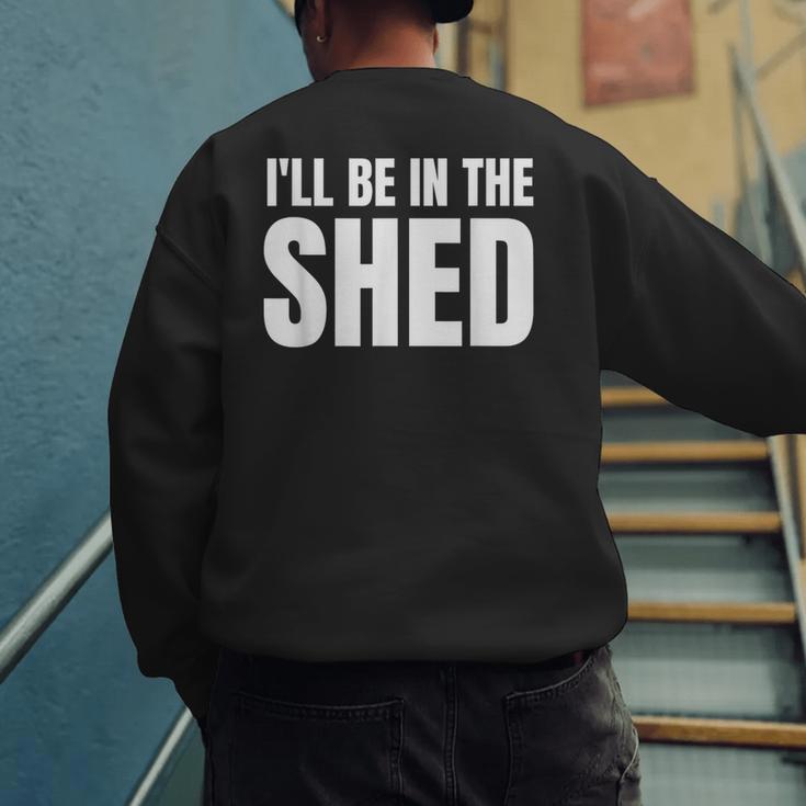 I'Ll Be In The Shed For Dad Men's Sweatshirt Back Print