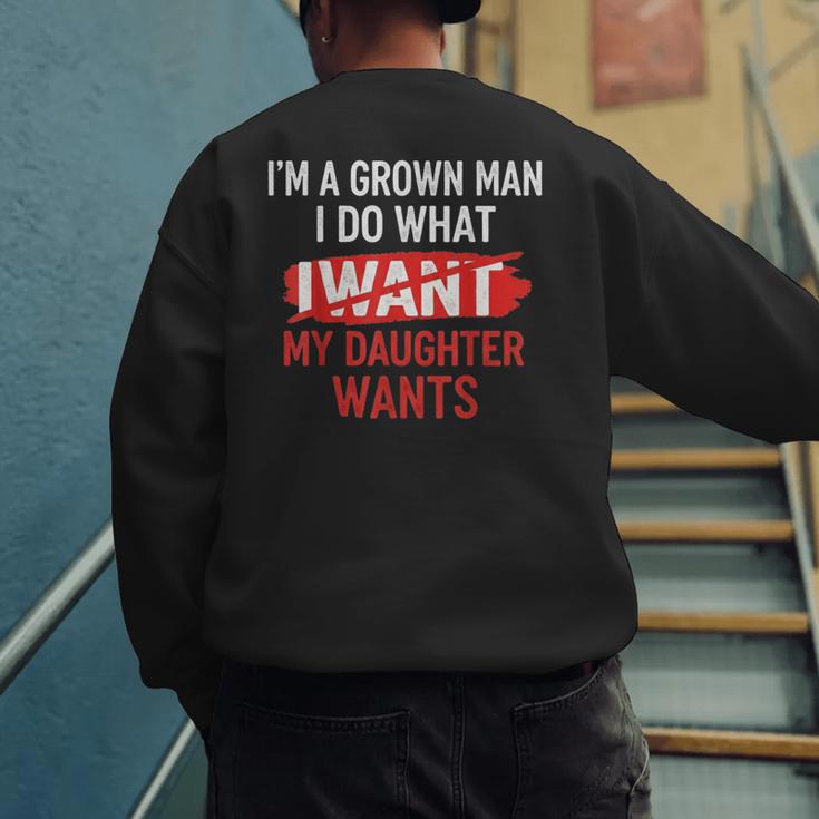 I'm A Grown Man I Do What My Daughter Wants Father Dad Men's Sweatshirt Back Print