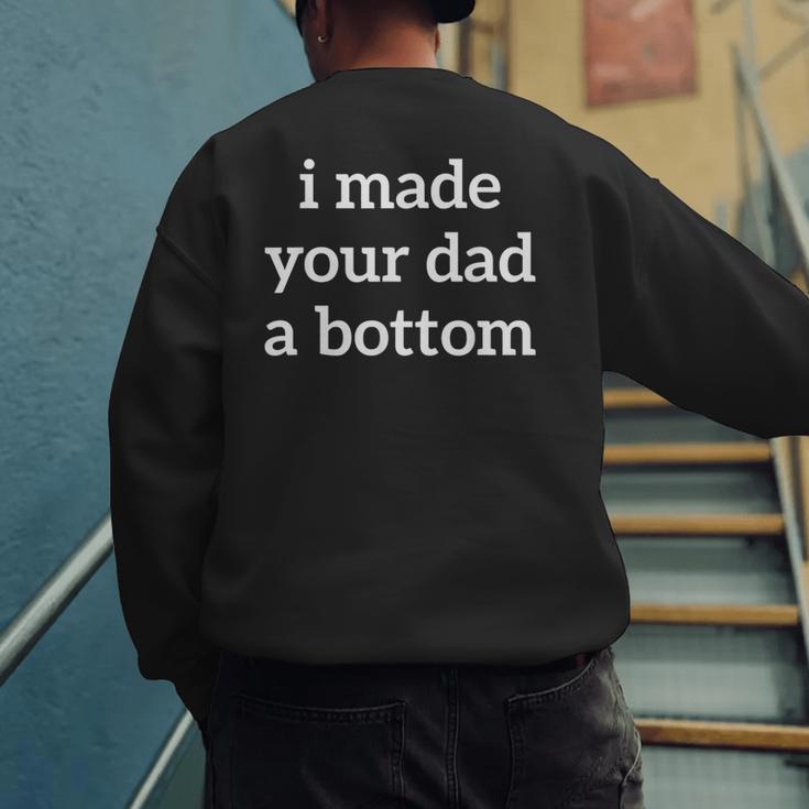 I Made Your Dad A Bottom Men's Sweatshirt Back Print I Made Your Dad A Bottom Men's Sweatshirt Back Print