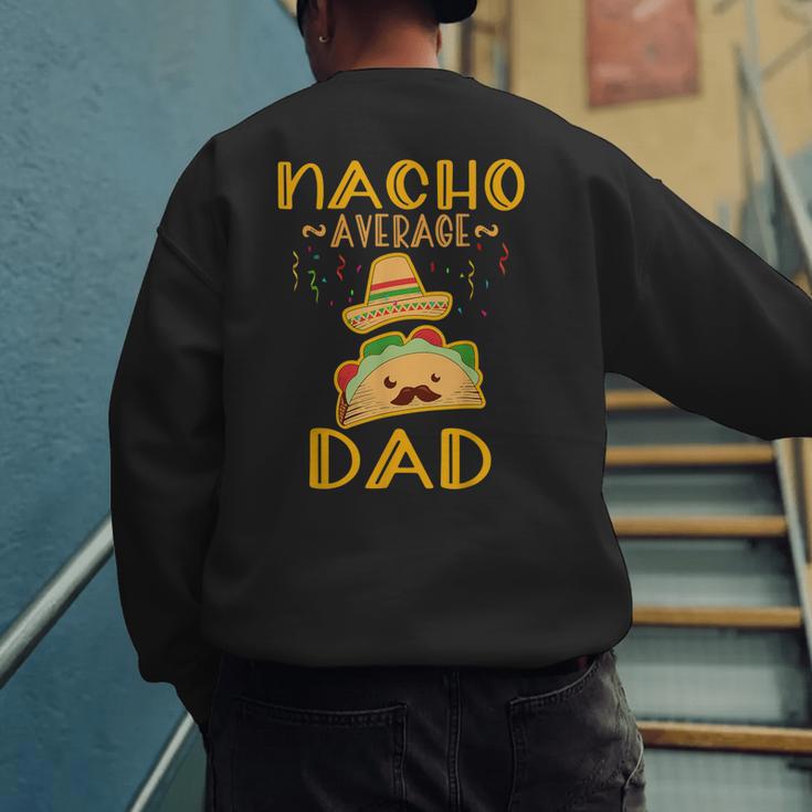 Nacho Average Dad Tee Mexican Fiesta Cinco De Mayo Men's Sweatshirt Back Print