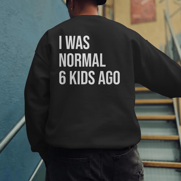 I Was Normal 6 Kids Ago Mom Of Six Dad Of 6 Children Fun Men's Sweatshirt Back Print I Was Normal 6 Kids Ago Mom Of Six Dad Of 6 Children Fun Men's Sweatshirt Back Print