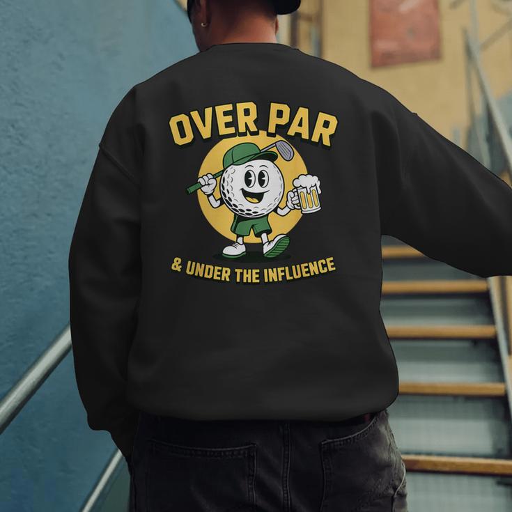 Over Par Under Influence Golf Dad Father Joke Men's Sweatshirt Back Print