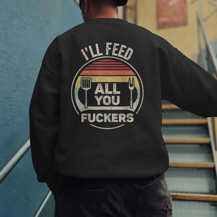 Retro BBQ Dad Joke I'Ll Feed All You Fuckers Barbecue Men's Sweatshirt Back Print Retro BBQ Dad Joke I'Ll Feed All You Fuckers Barbecue Men's Sweatshirt Back Print