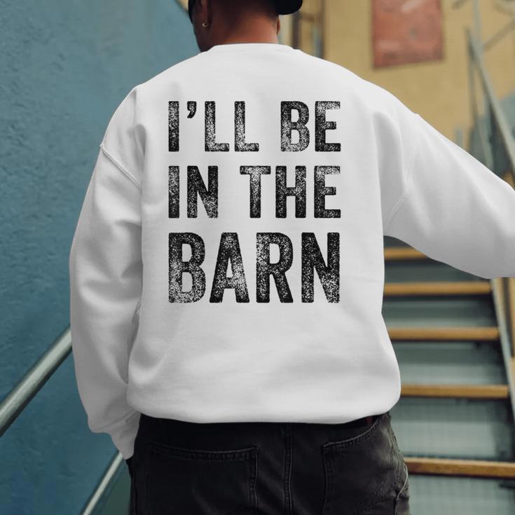 I'Ll Be In The Barn Dad Joke Grandpa Handyman Vintage Men's Sweatshirt Back Print