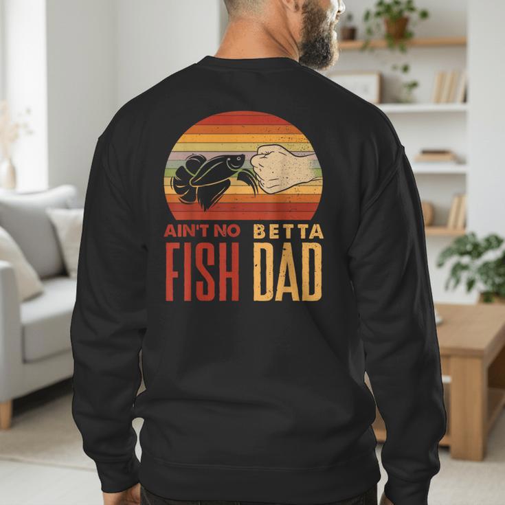 Aquascaping Aquarium Aint No Betta Fish Dad Betta Fish Men's Sweatshirt Back Print