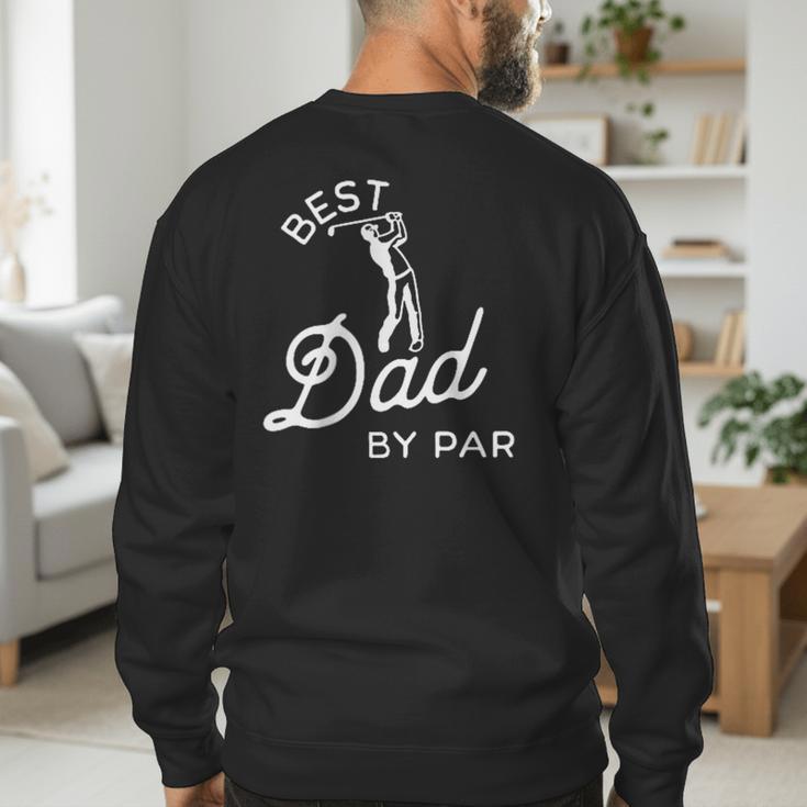 Best Dad By Par Father's Day Golf Daddy Golfing Golfer Men's Sweatshirt Back Print Best Dad By Par Father's Day Golf Daddy Golfing Golfer Men's Sweatshirt Back Print