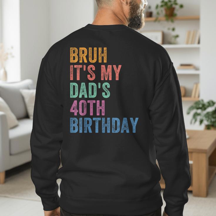 Bruh It's My Dad's 40th Birthday 40 Years Old Dad Men's Sweatshirt Back Print