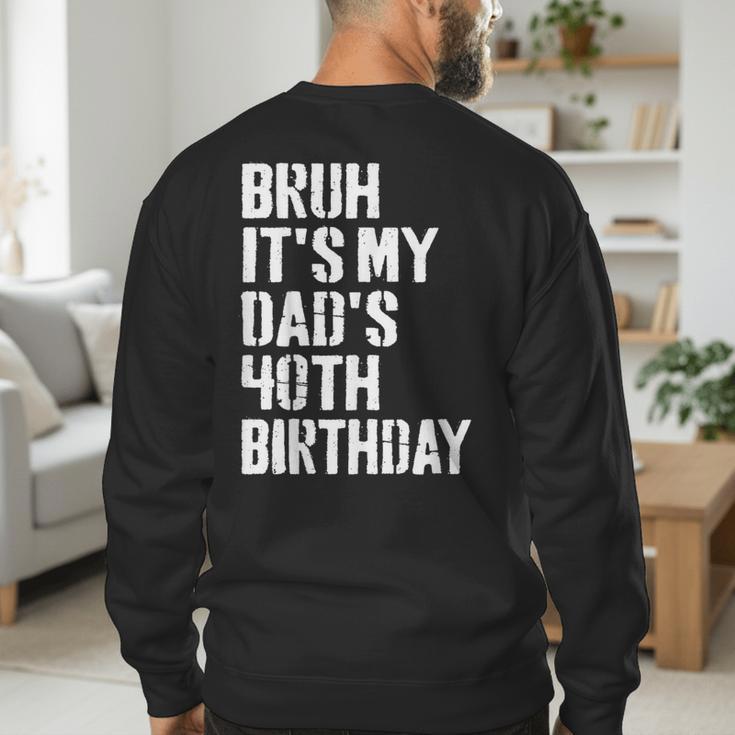Bruh It's My Dad's 40th Birthday Bday Father Son Men's Sweatshirt Back Print