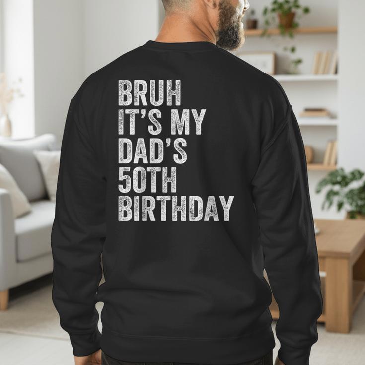 Bruh It's My Dad's 50th Birthday 50 Years Old Dad Men's Sweatshirt Back Print