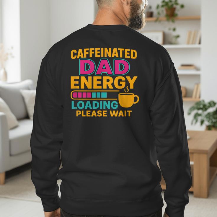 Caffeinated Dad Energy Loading Please Wait Coffee Humor Men's Sweatshirt Back Print Caffeinated Dad Energy Loading Please Wait Coffee Humor Men's Sweatshirt Back Print