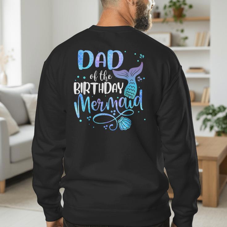 Dad Of The Birthday Mermaid Family Matching Father Dad Papa Men's Sweatshirt Back Print