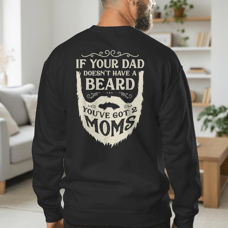 If Your Dad Doesn't Have Beard You'Ve Got 2 Moms Men's Sweatshirt Back Print