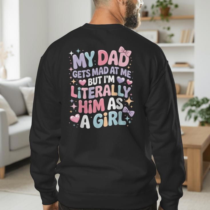 My Dad Gets Mad At Me But I'm Literally Him As A Girl Men's Sweatshirt Back Print