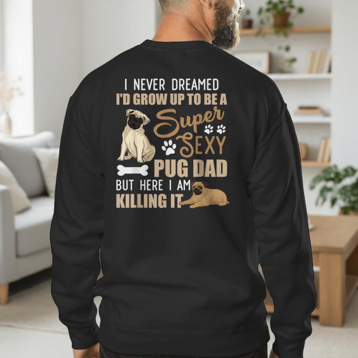 I Never Dreamed I'd Grow Up To Be A Super Sexy Pug Dad Men's Sweatshirt Back Print
