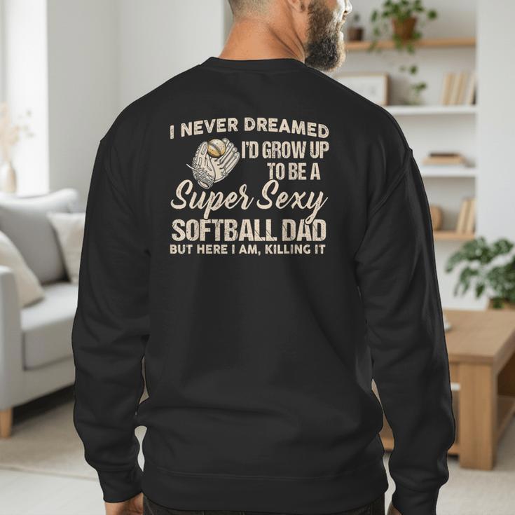 I Never Dreamed I'd Grow Up To Be A Super Sexy Softball Dad Men's Sweatshirt Back Print